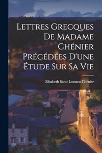 Lettres Grecques de Madame Chénier Précédées d'une étude sur sa vie