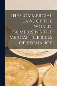 The Commercial Laws of the World, Comprising the Mercantile Bills of Exchange