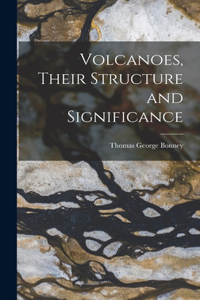 Volcanoes, Their Structure and Significance