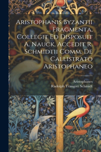 Aristophanis Byzantii ... Fragmenta, Collegit Ed Disposuit A. Nauck. Accedit R. Schmidtii Comm. De Callistrato Aristophaneo