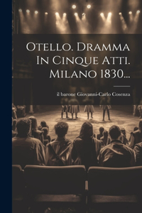 Otello. Dramma In Cinque Atti. Milano 1830...
