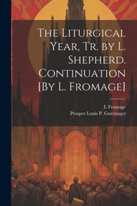 Liturgical Year, Tr. by L. Shepherd. Continuation [By L. Fromage]