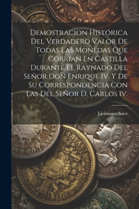 Demostracion Histórica Del Verdadero Valor De Todas Las Monedas Que Corrian En Castilla Durante El Raynado Del Señor Don Enrique Iv. Y De Su Correspondencia Con Las Del Señor D. Carlos Iv.