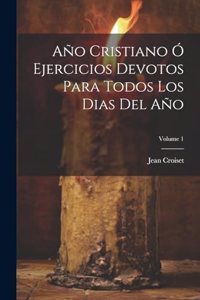 Año Cristiano Ó Ejercicios Devotos Para Todos Los Dias Del Año; Volume 1