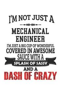 I'm Not Just A Mechanical Engineer I'm Just A Big Cup Of Wonderful Covered In Awesome Sauce With A Splash Of Sassy And A Dash Of Crazy