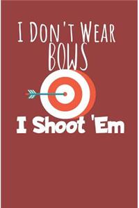 I dont wear bows i shoot 'em