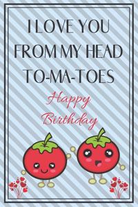 I Love You From My Head To-Ma-Toes Happy Birthday