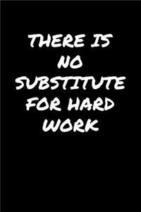 There Is No Substitute For Hard Work