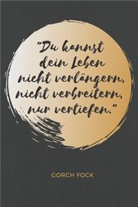Du kannst dein Leben nicht verlängern, nicht verbreitern, nur vertiefen. Gorch Fock