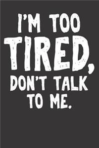 Too Tired Sarcastic Sayings Notebook Journal