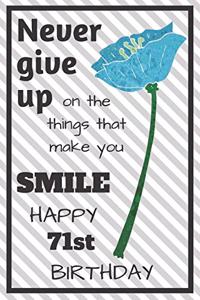 Never Give Up On The Things That Make You Smile Happy 71st Birthday