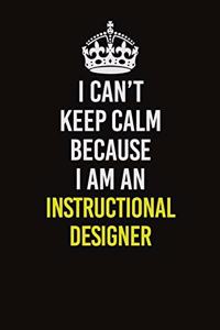 I Can't Keep Calm Because I Am An Instructional Designer