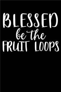 Blessed Be the Fruit Loops
