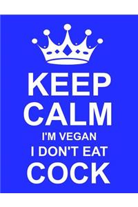 Keep Calm I'm Vegan I Don't Eat Cock
