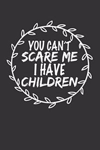 You Can't Scare Me I Have Children