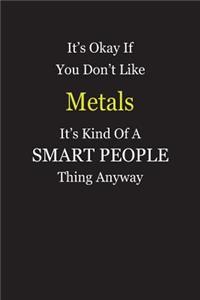 It's Okay If You Don't Like Metals It's Kind Of A Smart People Thing Anyway
