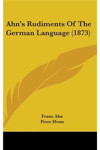 Ahn's Rudiments Of The German Language (1873)