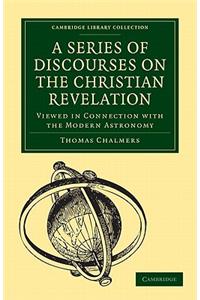 Series of Discourses on the Christian Revelation, Viewed in Connection with the Modern Astronomy