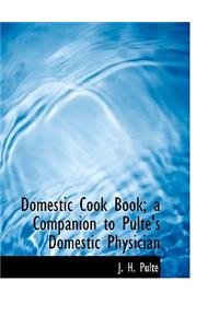 Domestic Cook Book; A Companion to Pulte's Domestic Physician