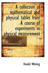 A Collection of Mathematical and Physical Tables from a Course of Experiments in Physical Measurement