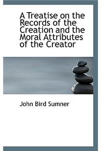 A Treatise on the Records of the Creation and the Moral Attributes of the Creator