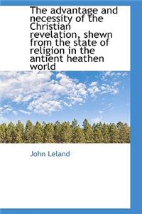 The Advantage and Necessity of the Christian Revelation, Shewn from the State of Religion in the Ant