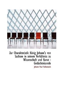 Zur Charakteristik Konig Johann's Von Sachsen in Seinem Verhaltniss Zu Wissenschaft Und Kunst