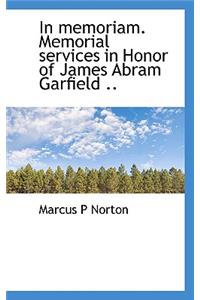 In Memoriam. Memorial Services in Honor of James Abram Garfield ..