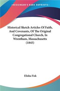Historical Sketch Articles Of Faith, And Covenants, Of The Original Congregational Church, In Wrentham, Massachusetts (1845)