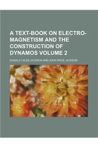 A Text-Book on Electro-Magnetism and the Construction of Dynamos Volume 2