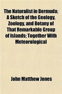 The Naturalist in Bermuda; A Sketch of the Geology, Zoology, and Botany of That Remarkable Group of Islands; Together with Meteorological