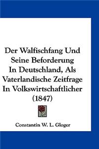 Der Walfischfang Und Seine Beforderung in Deutschland, ALS Vaterlandische Zeitfrage in Volkswirtschaftlicher (1847)