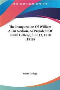 The Inauguration of William Allan Neilson, as President of Smith College, June 13, 1818 (1918)