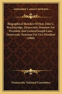 Biographical Sketches Of Hon. John C. Breckinridge, Democratic Nominee For President And General Joseph Lane, Democratic Nominee For Vice President (1860)