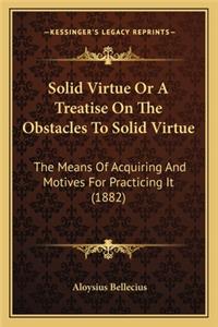 Solid Virtue or a Treatise on the Obstacles to Solid Virtue