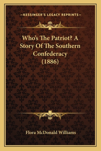 Who's The Patriot? A Story Of The Southern Confederacy (1886)