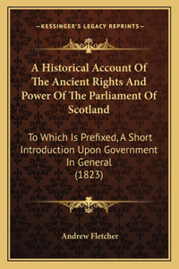 A Historical Account Of The Ancient Rights And Power Of The Parliament Of Scotland