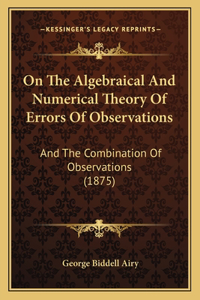 On The Algebraical And Numerical Theory Of Errors Of Observations