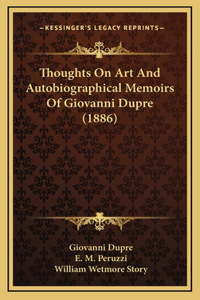 Thoughts On Art And Autobiographical Memoirs Of Giovanni Dupre (1886)
