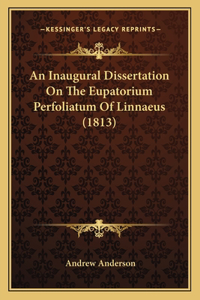 Inaugural Dissertation On The Eupatorium Perfoliatum Of Linnaeus (1813)