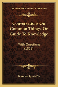 Conversations On Common Things, Or Guide To Knowledge