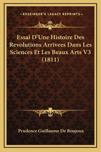 Essai D'Une Histoire Des Revolutions Arrivees Dans Les Sciences Et Les Beaux Arts V3 (1811)