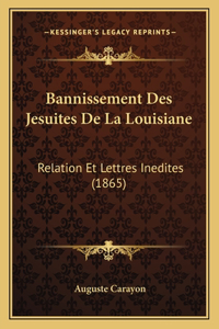 Bannissement Des Jesuites De La Louisiane: Relation Et Lettres Inedites (1865)