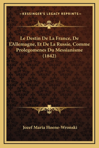 Le Destin de La France, de L'Allemagne, Et de La Russie, Comme Prolegomenes Du Messianisme (1842)