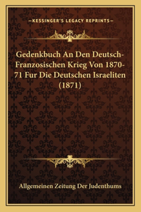Gedenkbuch An Den Deutsch-Franzosischen Krieg Von 1870-71 Fur Die Deutschen Israeliten (1871)