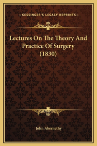 Lectures On The Theory And Practice Of Surgery (1830)