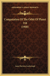 Computation Of The Orbit Of Planet 558 (1908)