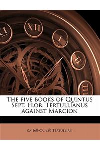 The Five Books of Quintus Sept. Flor. Tertullianus Against Marcion