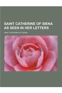 Saint Catherine of Siena as Seen in Her Letters