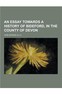 An Essay Towards a History of Bideford, in the County of Devon